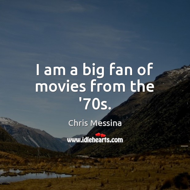 I am a big fan of movies from the ’70s. Chris Messina Picture Quote
