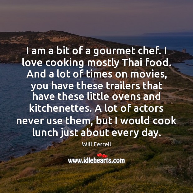 I am a bit of a gourmet chef. I love cooking mostly Will Ferrell Picture Quote
