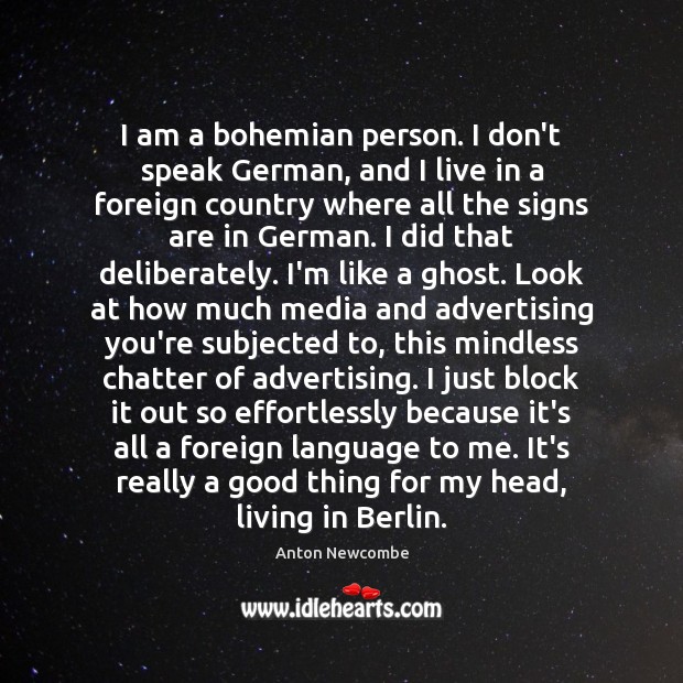 I am a bohemian person. I don’t speak German, and I live 