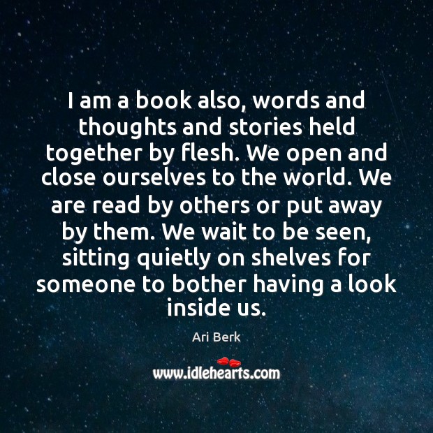 I am a book also, words and thoughts and stories held together Ari Berk Picture Quote