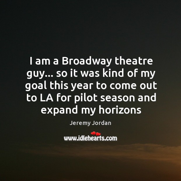 I am a Broadway theatre guy… so it was kind of my Jeremy Jordan Picture Quote