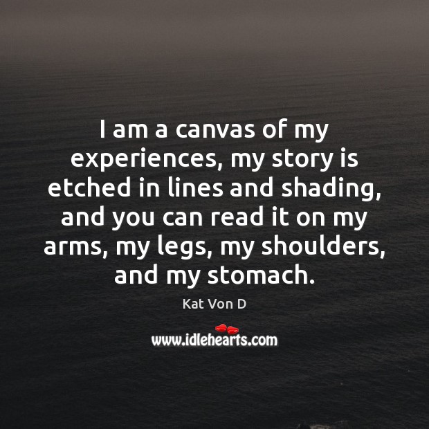 I am a canvas of my experiences, my story is etched in Kat Von D Picture Quote