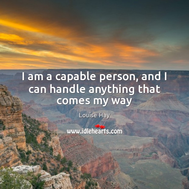 I am a capable person, and I can handle anything that comes my way Louise Hay Picture Quote