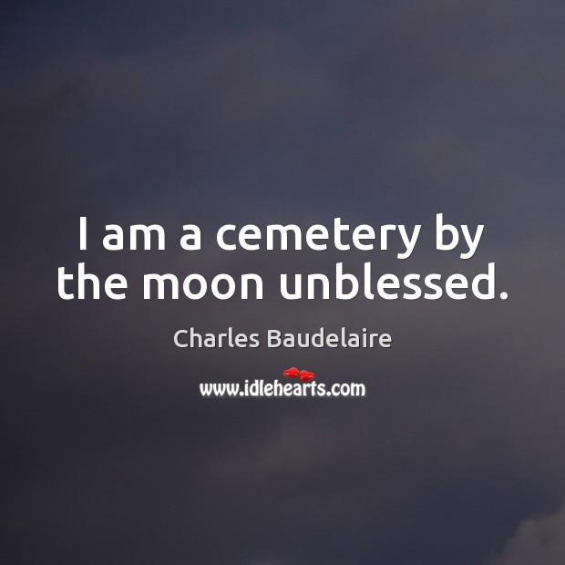 I am a cemetery by the moon unblessed. Image
