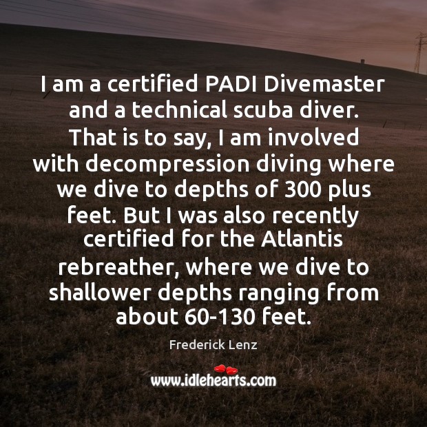 I am a certified PADI Divemaster and a technical scuba diver. That Image