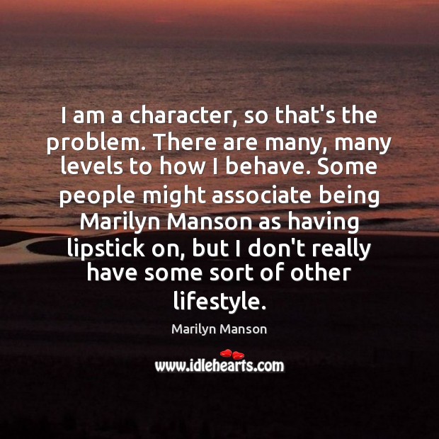 I am a character, so that’s the problem. There are many, many Marilyn Manson Picture Quote