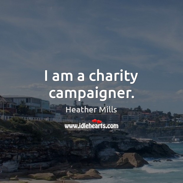 I am a charity campaigner. Heather Mills Picture Quote
