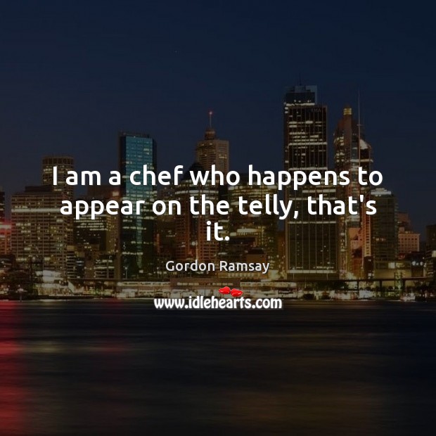 I am a chef who happens to appear on the telly, that’s it. Image