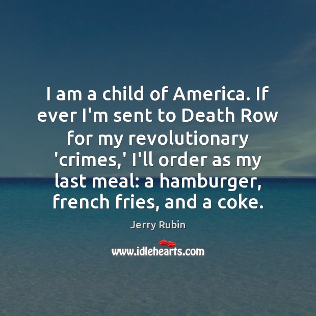 I am a child of America. If ever I’m sent to Death Jerry Rubin Picture Quote