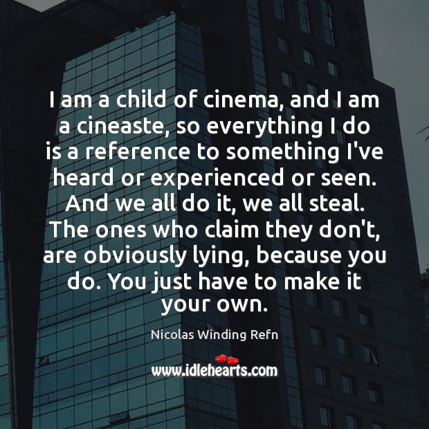 I am a child of cinema, and I am a cineaste, so Nicolas Winding Refn Picture Quote