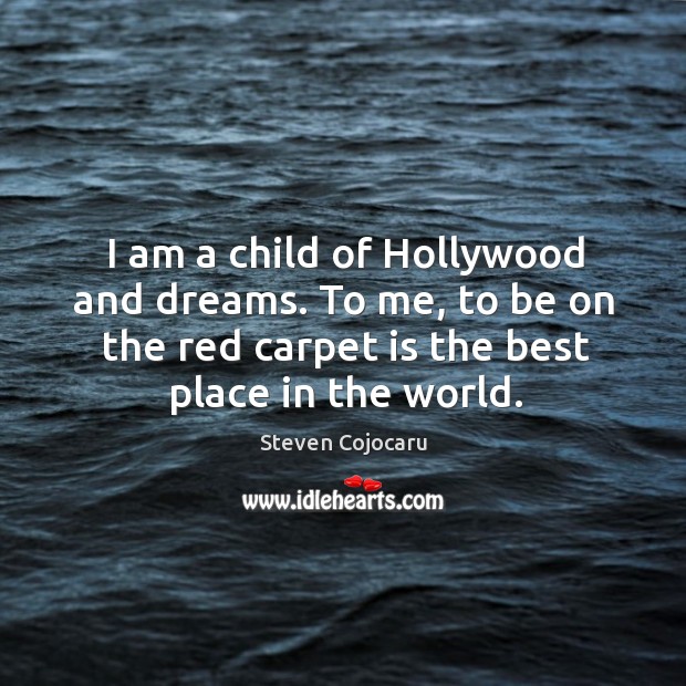 I am a child of hollywood and dreams. To me, to be on the red carpet is the best place in the world. Steven Cojocaru Picture Quote
