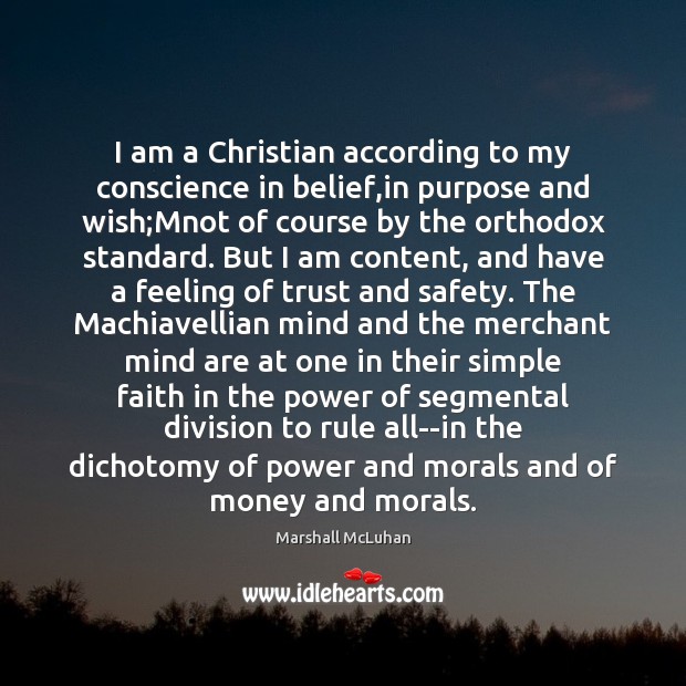 I am a Christian according to my conscience in belief,in purpose Marshall McLuhan Picture Quote