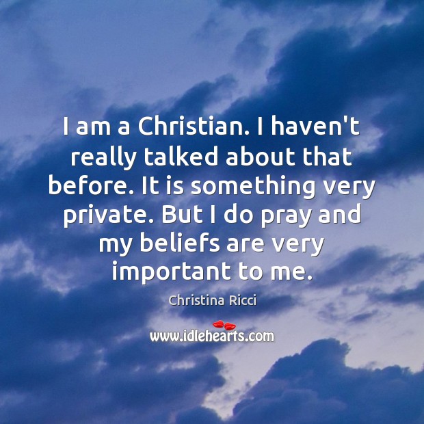 I am a Christian. I haven’t really talked about that before. It Christina Ricci Picture Quote