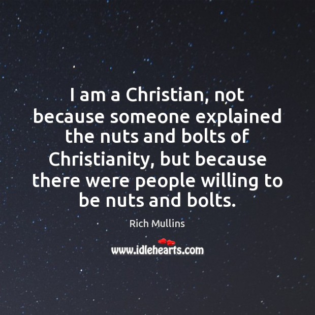 I am a Christian, not because someone explained the nuts and bolts Rich Mullins Picture Quote