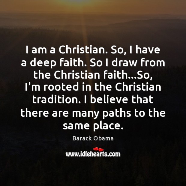 I am a Christian. So, I have a deep faith. So I 