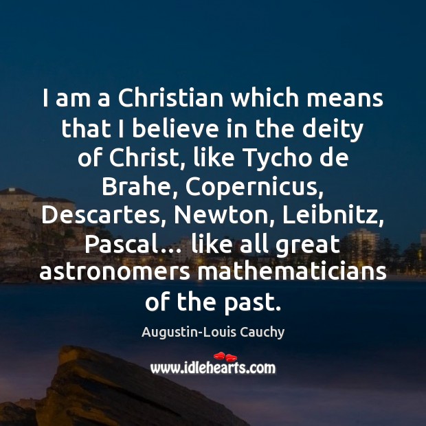 I am a Christian which means that I believe in the deity Augustin-Louis Cauchy Picture Quote