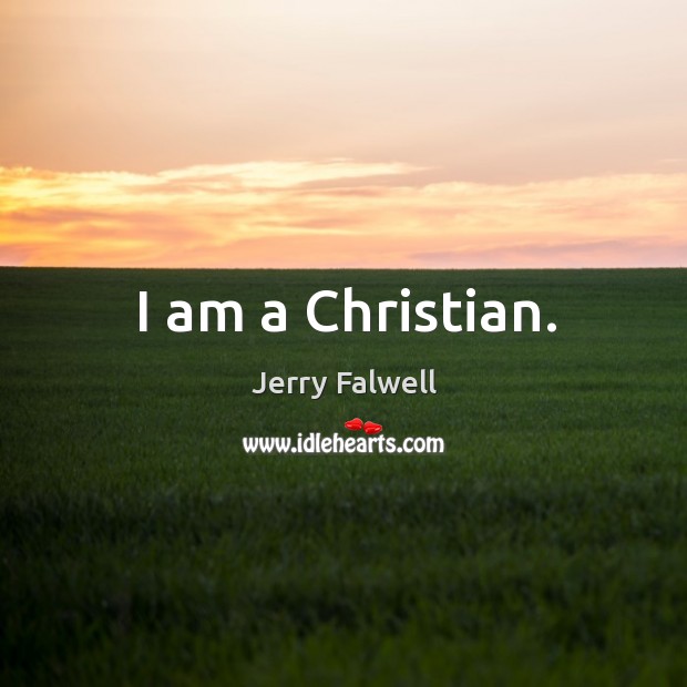 I am a christian. Jerry Falwell Picture Quote