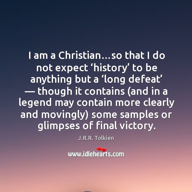 I am a Christian…so that I do not expect ‘history’ to J.R.R. Tolkien Picture Quote
