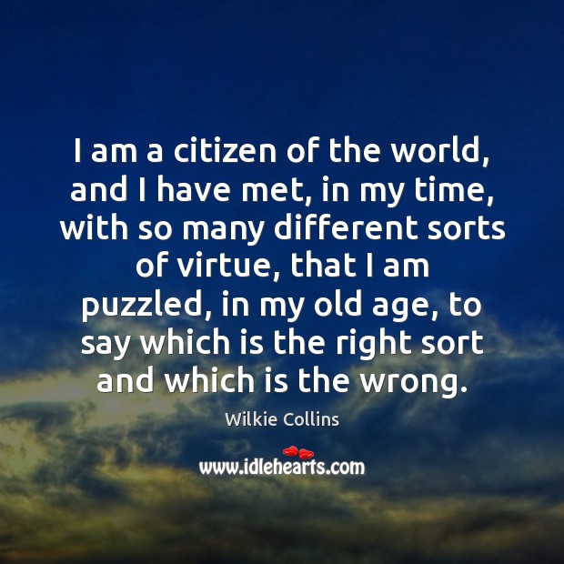 I am a citizen of the world, and I have met, in Wilkie Collins Picture Quote