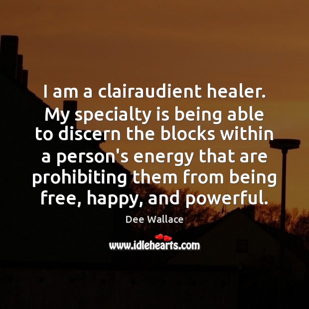 I am a clairaudient healer. My specialty is being able to discern Dee Wallace Picture Quote