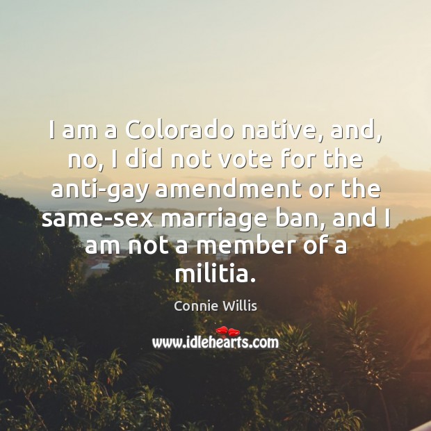 I am a Colorado native, and, no, I did not vote for Connie Willis Picture Quote