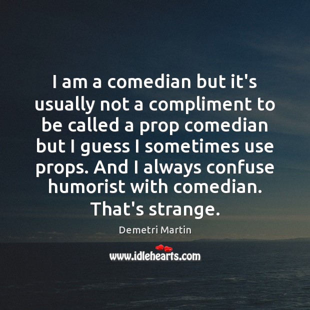 I am a comedian but it’s usually not a compliment to be Demetri Martin Picture Quote