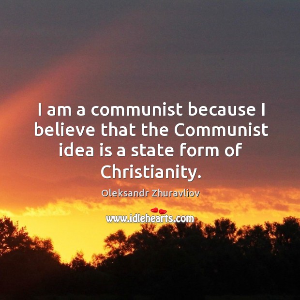 I am a communist because I believe that the communist idea is a state form of christianity. Image