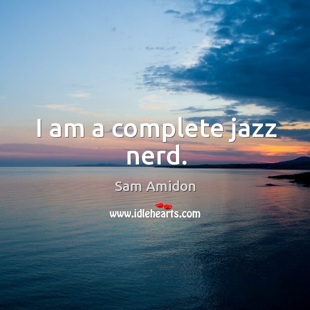 I am a complete jazz nerd. Sam Amidon Picture Quote