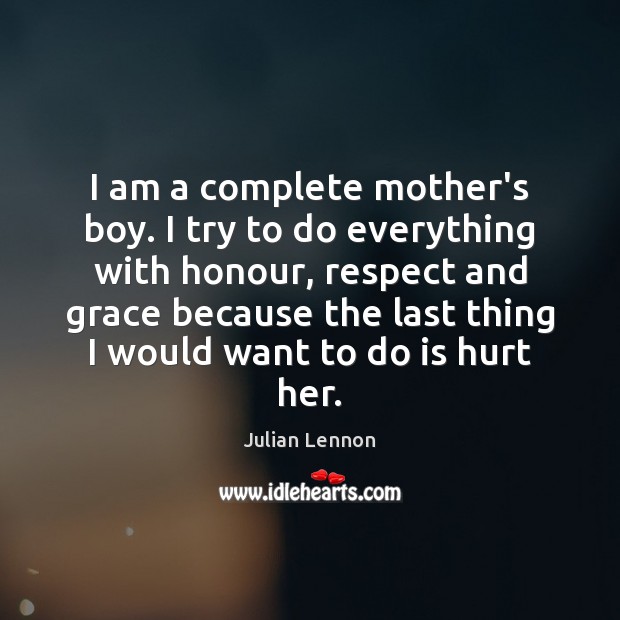 I am a complete mother’s boy. I try to do everything with Julian Lennon Picture Quote