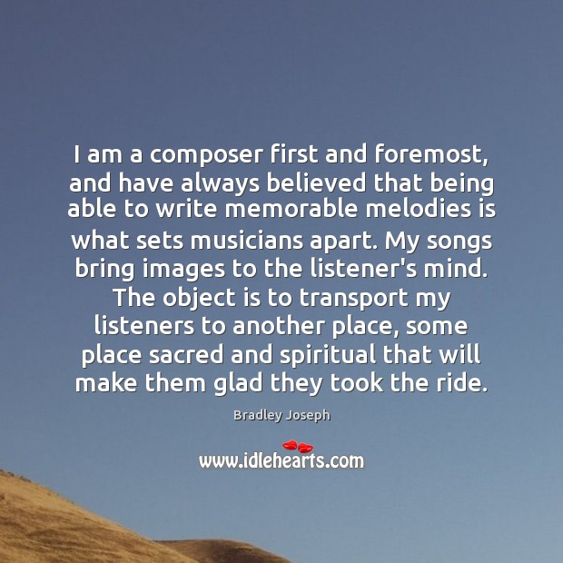 I am a composer first and foremost, and have always believed that Bradley Joseph Picture Quote