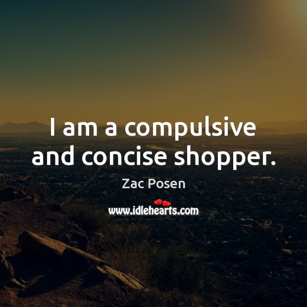 I am a compulsive and concise shopper. Zac Posen Picture Quote