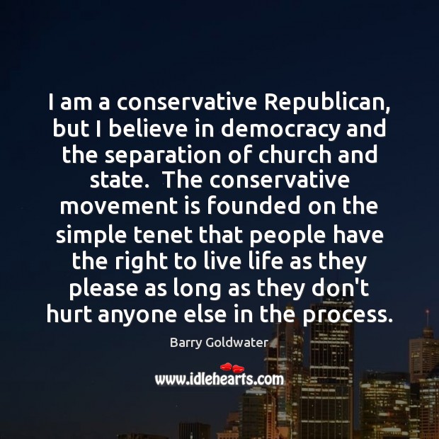 I am a conservative Republican, but I believe in democracy and the Barry Goldwater Picture Quote