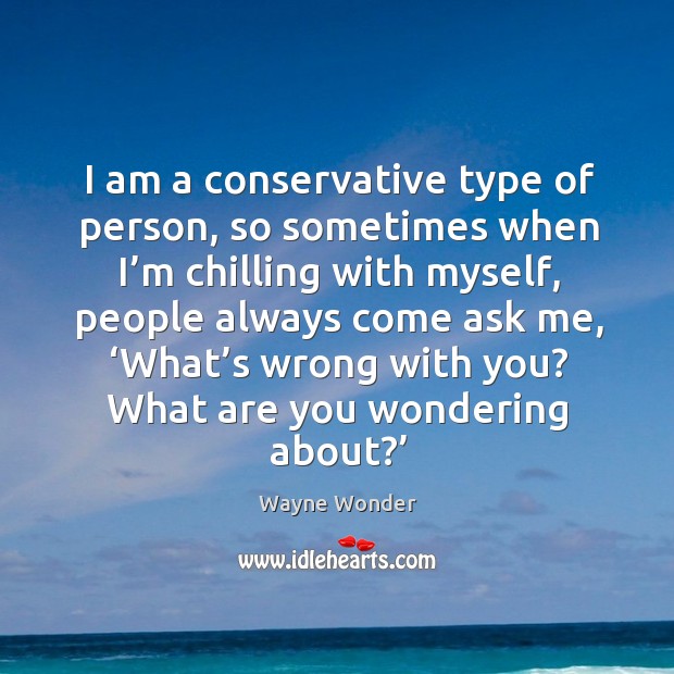 I am a conservative type of person, so sometimes when I’m chilling with myself Wayne Wonder Picture Quote