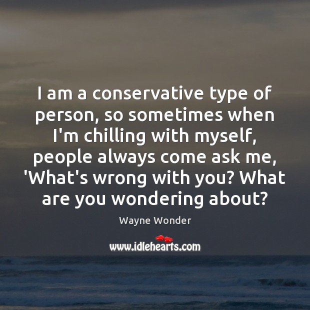 I am a conservative type of person, so sometimes when I’m chilling Wayne Wonder Picture Quote