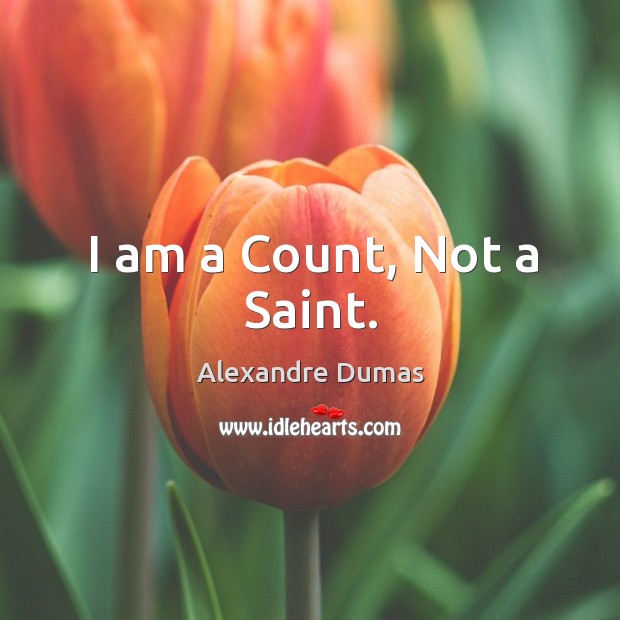 I am a Count, Not a Saint. Alexandre Dumas Picture Quote