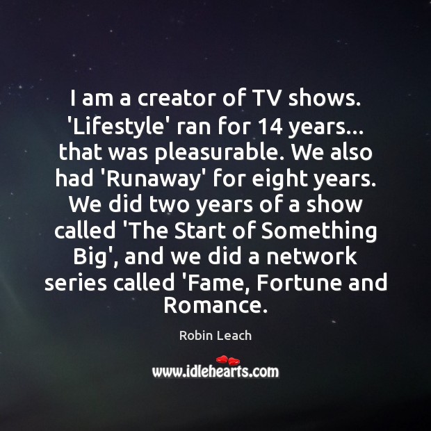 I am a creator of TV shows. ‘Lifestyle’ ran for 14 years… that Robin Leach Picture Quote