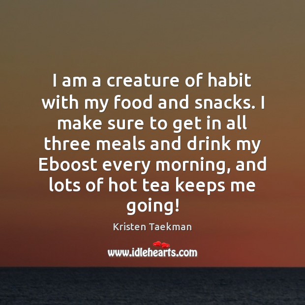 I am a creature of habit with my food and snacks. I Kristen Taekman Picture Quote