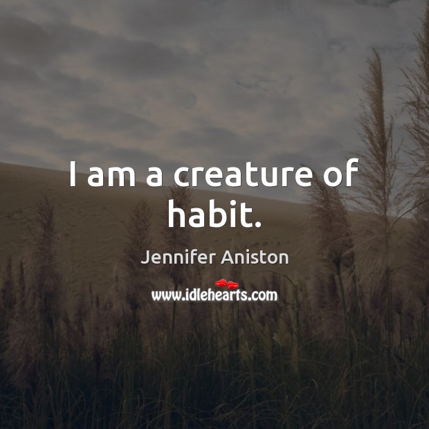 I am a creature of habit. Jennifer Aniston Picture Quote