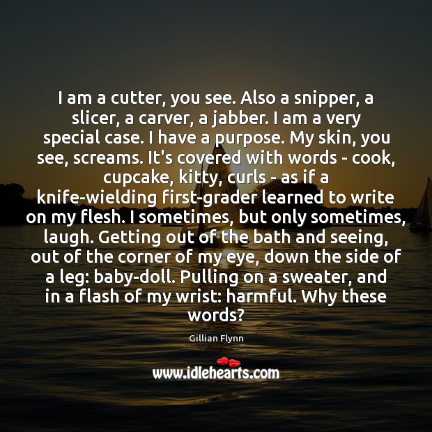 I am a cutter, you see. Also a snipper, a slicer, a Image