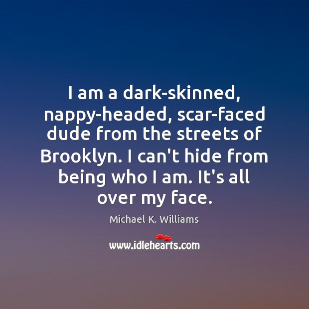 I am a dark-skinned, nappy-headed, scar-faced dude from the streets of Brooklyn. Image