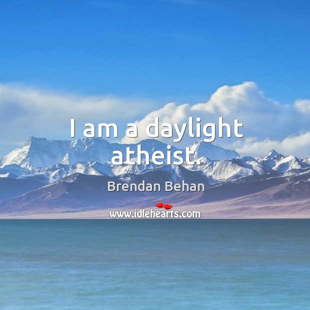 I am a daylight atheist. Brendan Behan Picture Quote