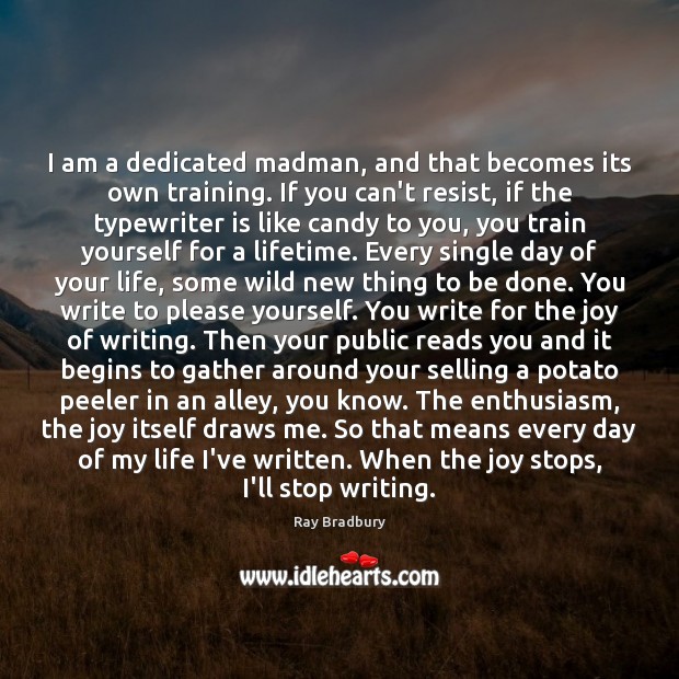 I am a dedicated madman, and that becomes its own training. If Ray Bradbury Picture Quote