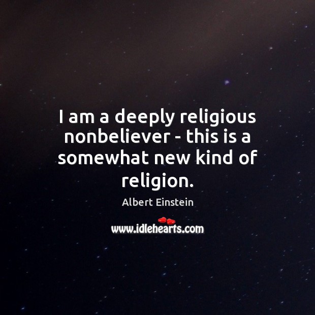 I am a deeply religious nonbeliever – this is a somewhat new kind of religion. Image