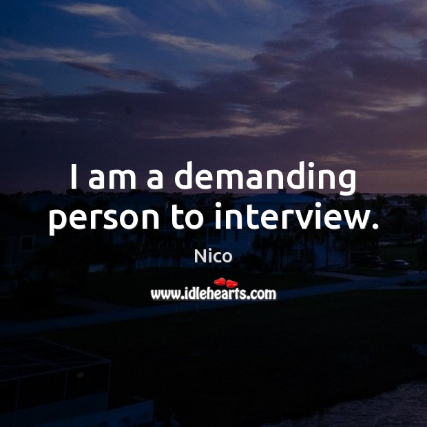 I am a demanding person to interview. Nico Picture Quote