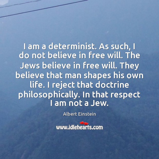 I am a determinist. As such, I do not believe in free Image
