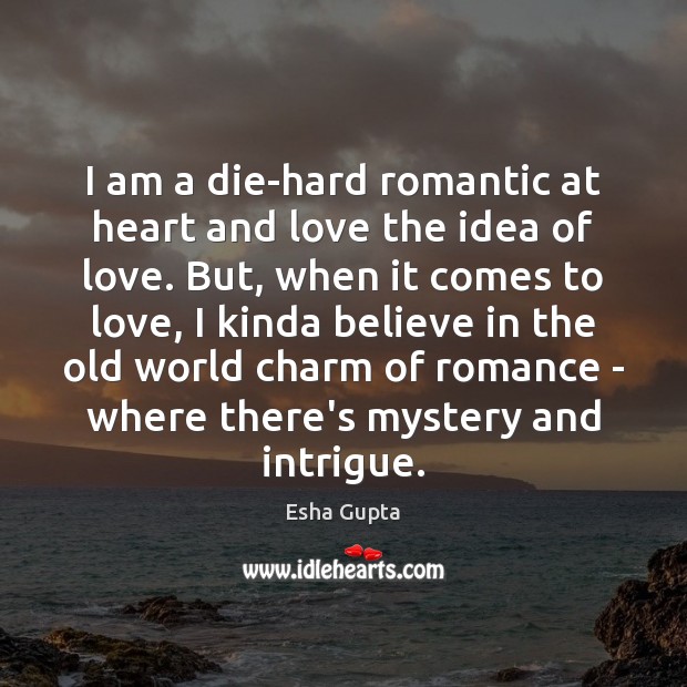 I am a die-hard romantic at heart and love the idea of Esha Gupta Picture Quote
