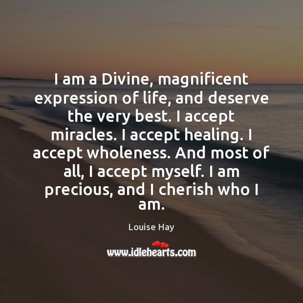 I am a Divine, magnificent expression of life, and deserve the very Louise Hay Picture Quote