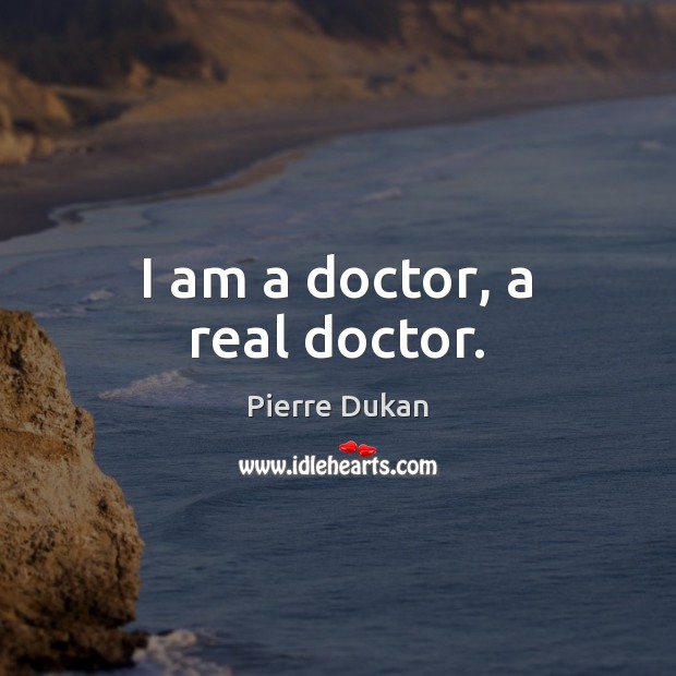 I am a doctor, a real doctor. Image