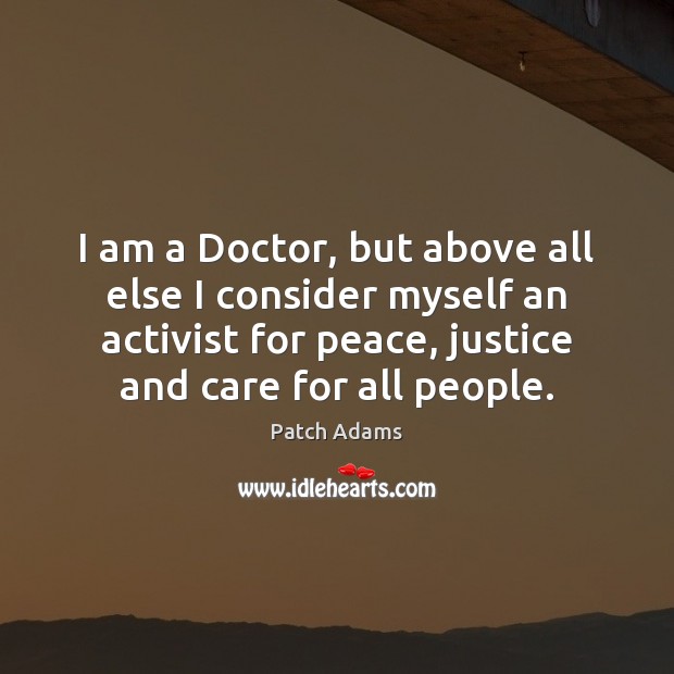 I am a Doctor, but above all else I consider myself an Patch Adams Picture Quote