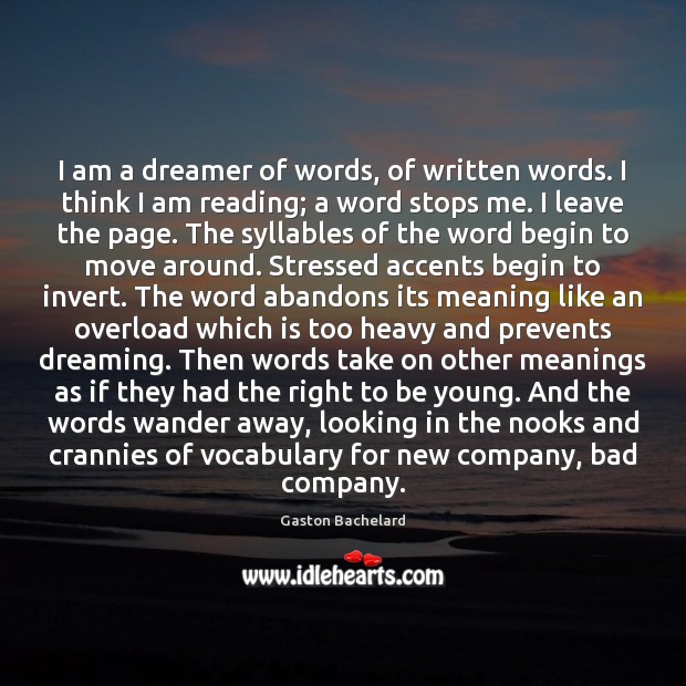 I am a dreamer of words, of written words. I think I Gaston Bachelard Picture Quote